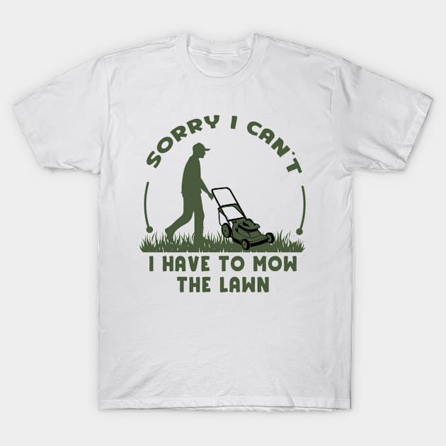 Sorry I Cant I Have To Mow The Lawn Funny Riding Mower Dad T-Shirt by DesignergiftsCie